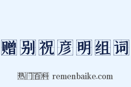 赠别祝彦明组词是什么意思的图片